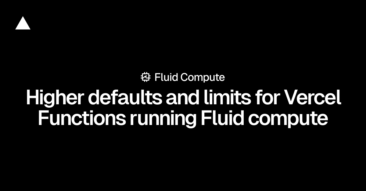 Higher defaults and limits for Vercel Functions running Fluid compute