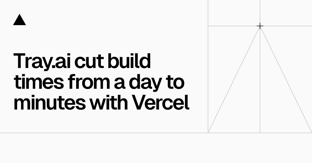 Tray.ai cut build times from a day to minutes with Vercel