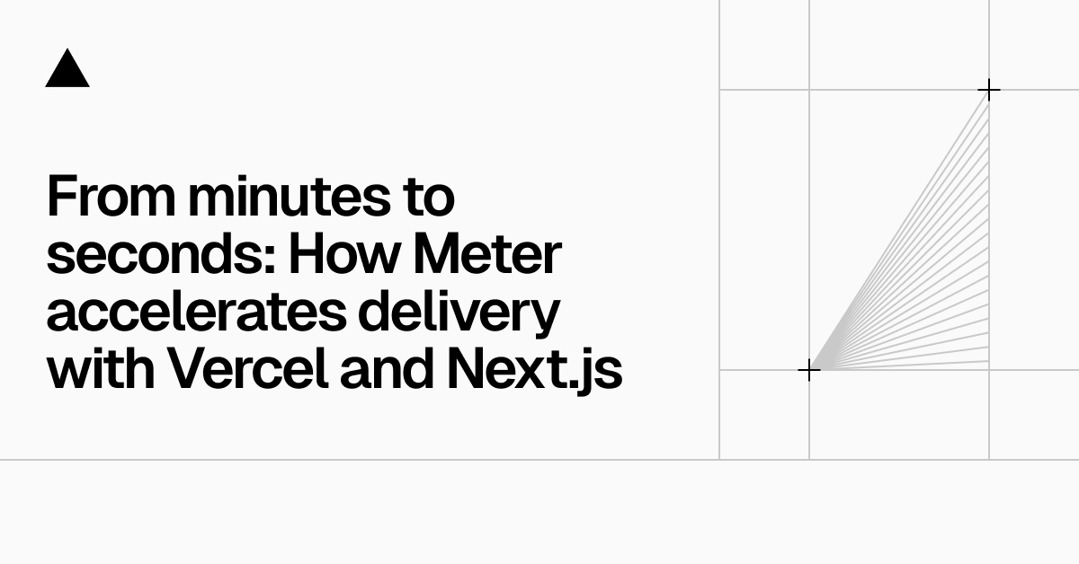 从分钟到秒：Meter如何通过Vercel和Next.js加速交付
