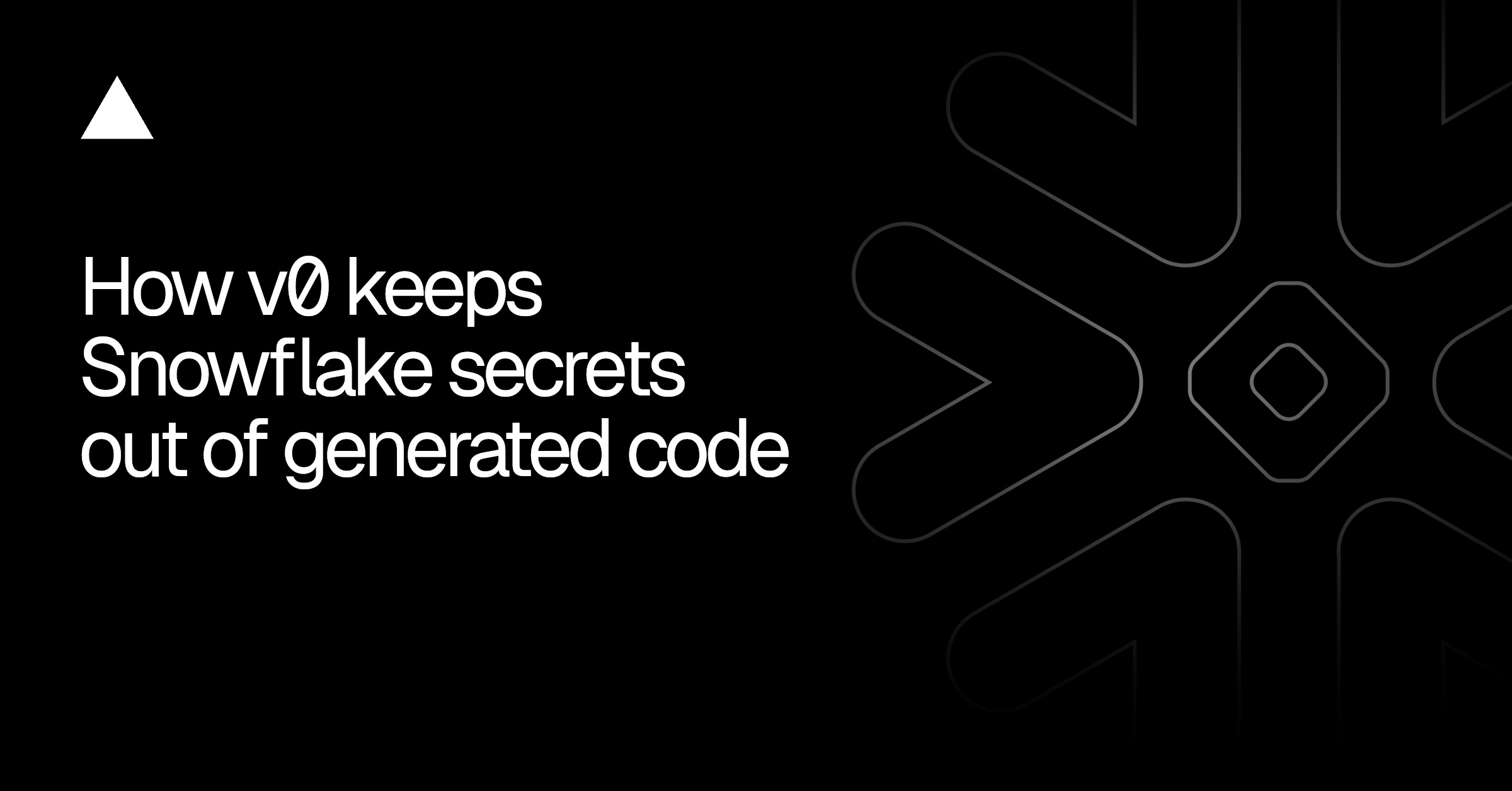 How v0 Keeps Snowflake Tokens Out of Generated Code